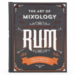 The Art of Mixology : Bartender's Guide to Rum: Classic and Modern-Day Cocktails for Rum Lovers