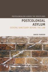 Postcolonial Asylum : Seeking Sanctuary Before the Law