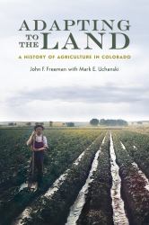 Adapting to the Land : A History of Agriculture in Colorado