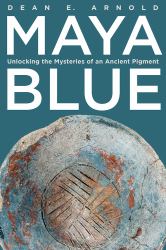 Maya Blue : Unlocking the Mysteries of an Ancient Pigment
