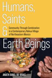 Humans, Saints, and Earth Beings : Community Through Combination in a Contemporary Nahua Village of Northeastern Mexico