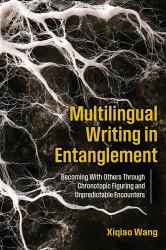 Multilingual Writing in Entanglement : Becoming with Others Through Chronotopic Figuring and Unpredictable Encounters