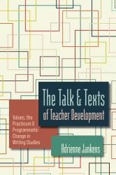 The Talk and Texts of Teacher Development : Values, the Practicum, and Programmatic Change in Writing Studies