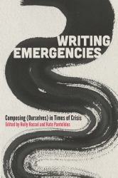 Writing Emergencies : Composing (Ourselves) in Times of Crisis