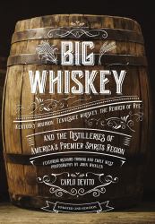 Big Whiskey : Featuring Kentucky Bourbon, Tennessee Whiskey, the Rebirth of Rye, and the Distilleries of America's Premier S