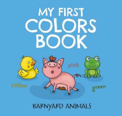 My First Colors Book : Barnyard Animals: Learn to Count with Barnyard Animals
