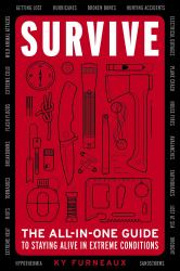 Survive : The All-in-One Guide to Staying Alive in Extreme Conditions