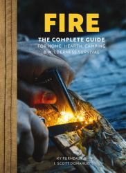 Fire : The Complete Guide for Home, Hearth, Camping & Wilderness Survival