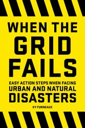 When the Grid Fails : Easy Action Steps When Facing Urban and Natural Disasters