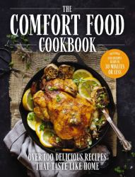 The Comfort Food Cookbook : Over 100 Delicious Recipes That Taste Like Home