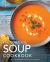 The Complete Soup Cookbook : Over 300 Satisfying Recipes for Every Appetite
