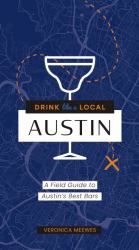 Drink Like a Local Texas : A Field Guide to Austin's Best Bars