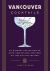 Vancouver Cocktails : An Elegant Collection of over 100 Recipes Inspired by the City on the Sea