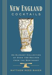 New England Cocktails : An Elegant Collection of over 100 Recipes from the Northeast