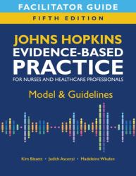 Facilitator Guide for Johns Hopkins Evidence-Based Practice Model: Guidelines for Nurses and Healthcare Professionals, Fifth Edition