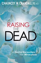 Raising the Dead : A Doctor Encounters the Miraculous