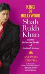 King of Bollywood : Shah Rukh Khan and the Seductive World of Indian Cinema