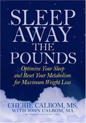 Sleep Away the Pounds : Optimize Your Sleep and Reset Your Metabolism for Maximum Weight Loss