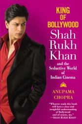 King of Bollywood : Shah Rukh Khan and the Seductive World of Indian Cinema