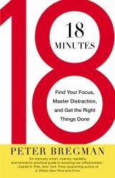 18 Minutes : Find Your Focus, Master Distraction, and Get the Right Things Done