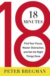 18 Minutes : Find Your Focus, Master Distraction, and Get the Right Things Done