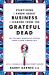 Everything I Know about Business I Learned from the Grateful Dead : The Ten Most Innovative Lessons from a Long, Strange Trip