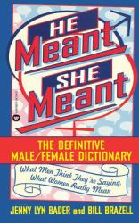 He Meant, She Meant : The Definitive Male, Female Dictionary