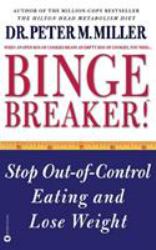 Binge Breaker!(TM) : Stop Out-Of-Control Eating and Lose Weight