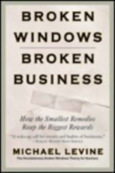 Broken Windows, Broken Business : How the Smallest Remedies Reap the Biggest Rewards