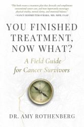 You Finished Treatment, Now What? : A Field Guide for Cancer Survivors