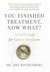 You Finished Treatment, Now What? : A Field Guide for Cancer Survivors