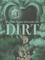 Dirt : The Filthy Reality of Everyday Life