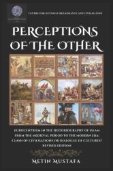 Perceptions of the Other : Eurocentrism in the Historiography of Islam from the Medieval Period to the Modern Era Clash of Civilisations or Dialogue of Cultures? Revised Edition