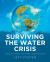 Surviving the Water Crisis : A Guide for People, Pets, Plants, and Planet Earth
