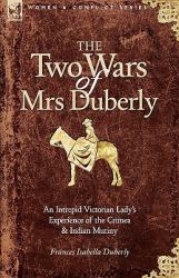 The Two Wars of Mrs Duberly : An Intrepid Victorian Lady's Experience of the Crimea and Indian Mutiny