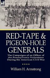 Red-Tape and Pigeon-Hole Generals : The Campaigns of an Officer of the Pennsylvania Volunteers During the American Civil War