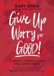 Give up Worry for Good! : 8 Weeks to Hopeful Living and Lasting Peace