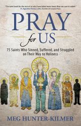 Pray for Us : 75 Saints Who Sinned, Suffered, and Struggled on Their Way to Holiness