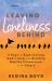 Leaving Loneliness Behind : 5 Keys to Experiencing God's Love and Building Healthy Connections with Others