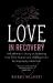Love in Recovery : One Woman's Story of Breaking Free from Shame and Healing from Pornography Addiction
