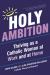 Holy Ambition : Thriving As a Catholic Woman at Work and at Home