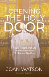 Opening the Holy Door : Hope-Filled Scripture Reflections from St. Peter's Basilica