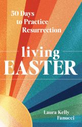 Living Easter : 50 Days to Practice Resurrection