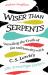 Wiser Than Serpents : Unveiling the Truth of Sin and Sanctity with C. S. Lewis's the Screwtape Letters Wiser Than Serpents : Unveiling the Truth of Sin and Sanctity with C. S. Lewis's the Screwtape Letters
