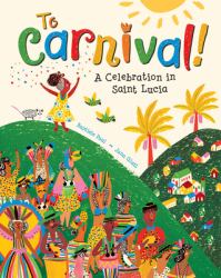 To Carnival! : A Celebration in Saint Lucia