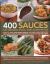 400 Sauces, Dips, Dressings, Salsas, Jams, Jellies and Pickles : How to Add Something Special to Every Dish for Every Occasion, from Classic Cooking Sauces to Fun Party Dips; Featuring over 400 Step-By-Step Recipes Shown in More Than 1500 Stunning Photog