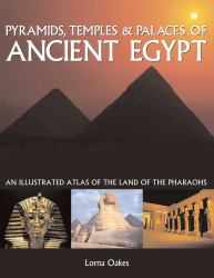 Pyramids, Temples and Tombs of Ancient Egypt : An Illustrated Atlas of the Land of the Pharaohs