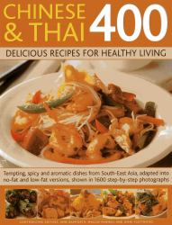 Chinese and Thai 400: Delicious Recipes for Healthy Living : Tempting, Spicy and Aromatic Dishes from South-East Asia, Adapted into No-Fat and Low-Fat Versions, Shown in 1600 Step-By-Step Photographs
