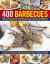 400 Barbecues : The Ultimate Collection of 400 Fabulous Barbecue Recipes to Skewer, Sear and Sizzle Your Way Through the Summer