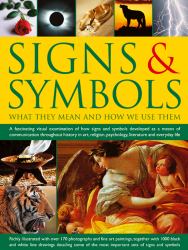 Signs and Symbols: What They Mean and How We Use Them : A Fascinating Visual Examination of How Signs and Symbols Developed As a Means of Communication Throughout History in Art, Religion, Psychology, Literature and Everyday Life